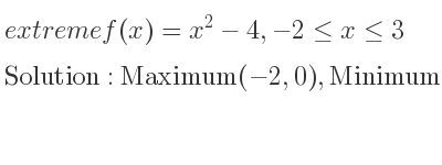 The extreme f(x)=x^2-4,-2<= x<= 3 is Maximum(-2,0),Minimum(0,-4),Maximum(3,5)
